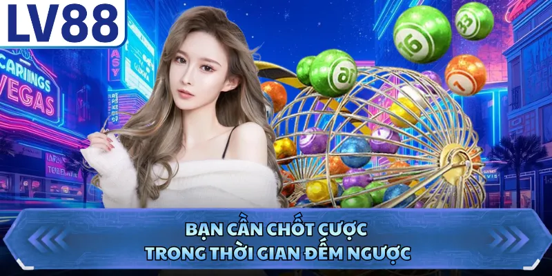 Bạn cần chốt cược trong thời gian đếm ngược