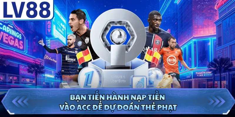 Bạn tiến hành nạp tiền vào acc để dự đoán thẻ phạt
