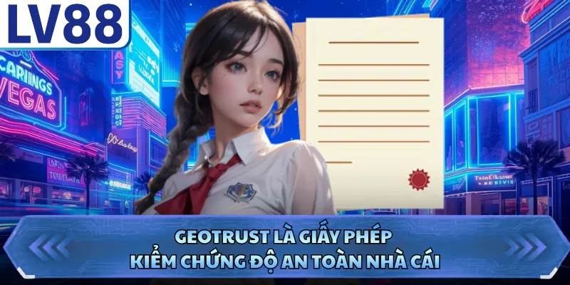 GEOTrust là giấy phép kiểm chứng độ an toàn nhà cái