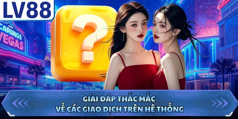 Giải đáp thắc mắc về các giao dịch trên hệ thống