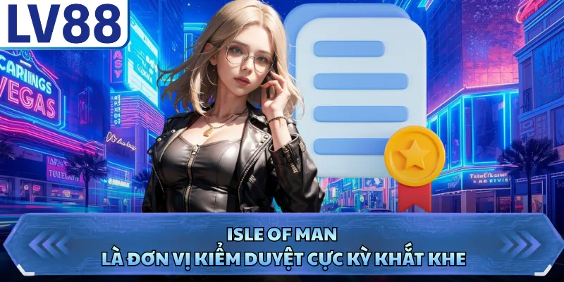 Isle of Man là đơn vị kiểm duyệt cực kỳ khắt khe