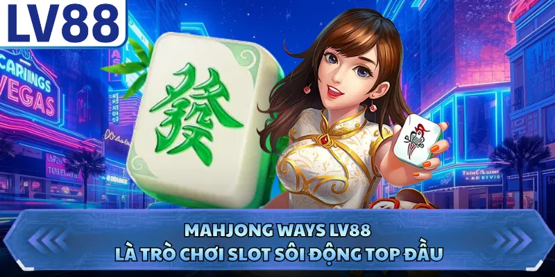 Mahjong Ways LV88 - Tựa Game Slot Đẳng Cấp Nhất 2026