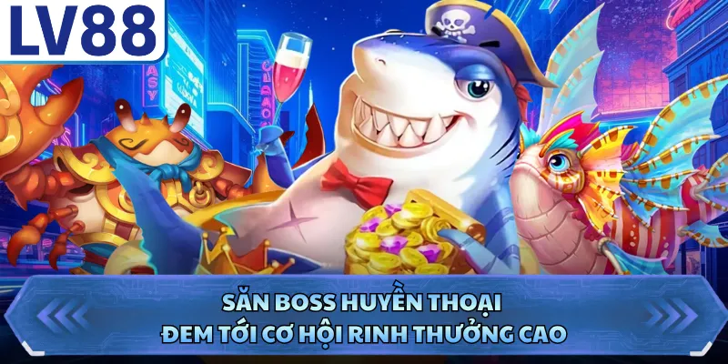 Săn boss huyền thoại đem tới cơ hội rinh thưởng cao