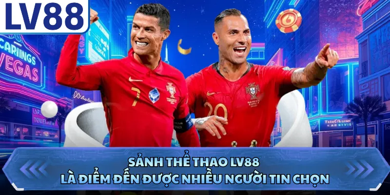 Sảnh thể thao LV88 là điểm đến được nhiều người tin chọn